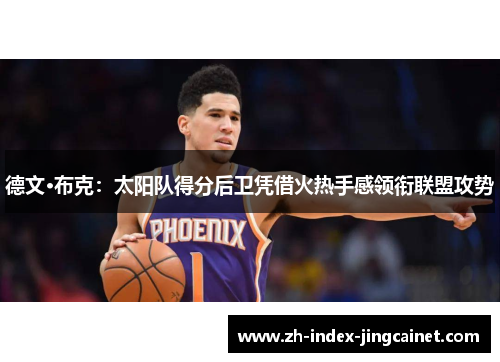 德文·布克：太阳队得分后卫凭借火热手感领衔联盟攻势