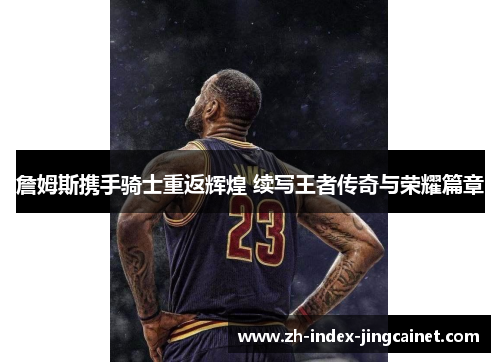 詹姆斯携手骑士重返辉煌 续写王者传奇与荣耀篇章