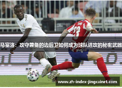 马塞洛：攻守兼备的边后卫如何成为球队进攻的秘密武器
