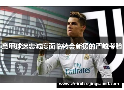 意甲球迷忠诚度面临转会新援的严峻考验